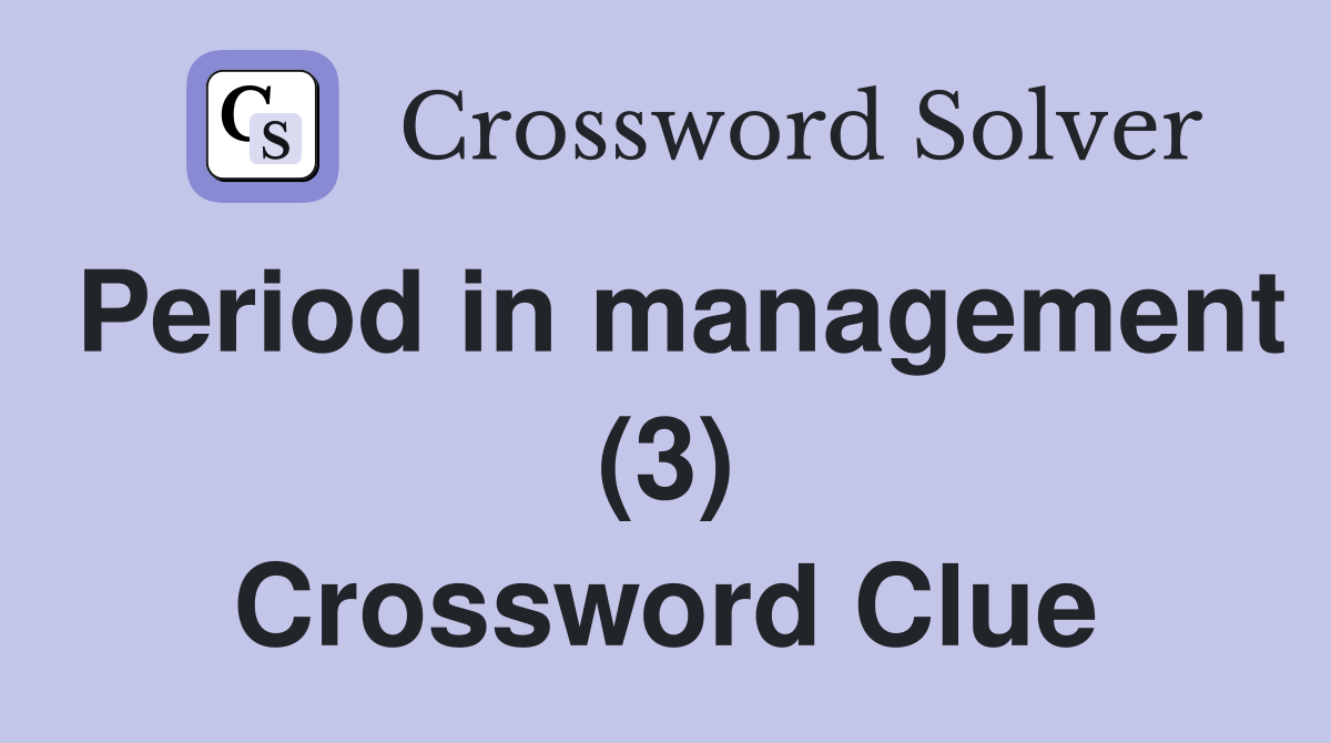 Period in management (3) Crossword Clue