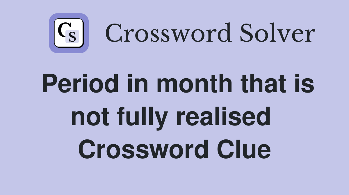Period in month that is not fully realised  Crossword Clue