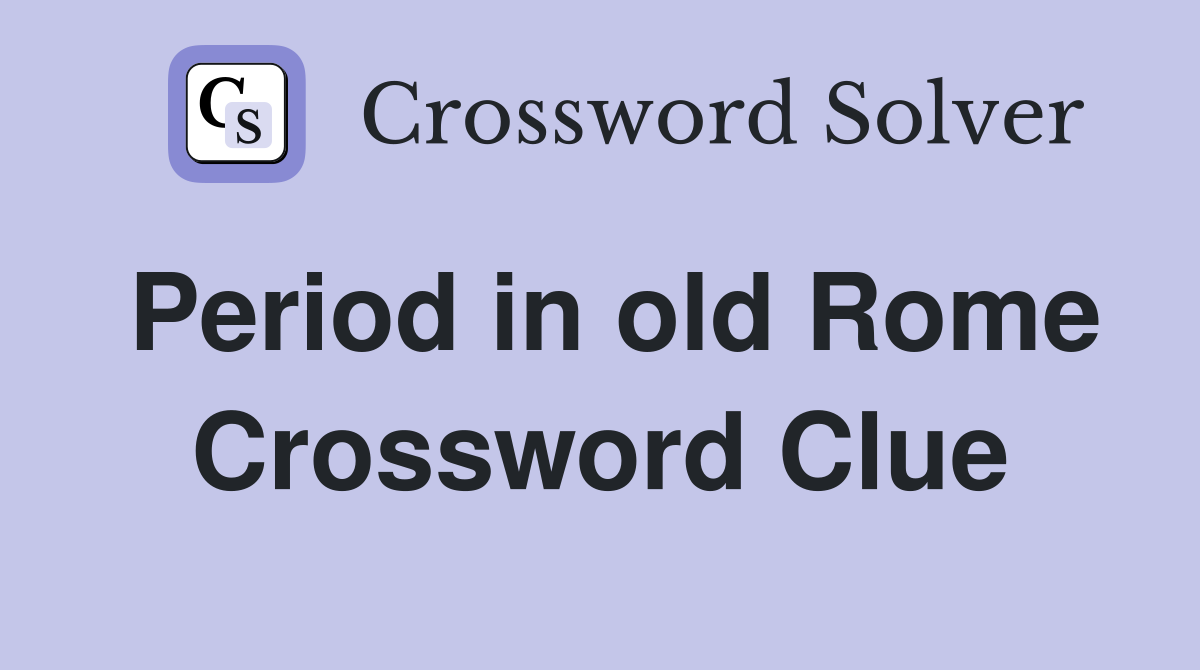 Period in old Rome Crossword Clue