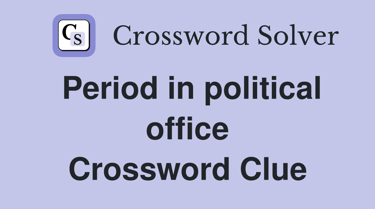 Period in political office Crossword Clue