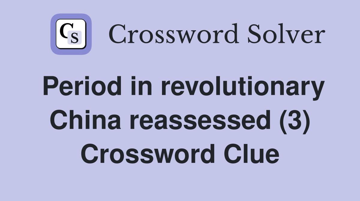 Period in revolutionary China reassessed (3) Crossword Clue