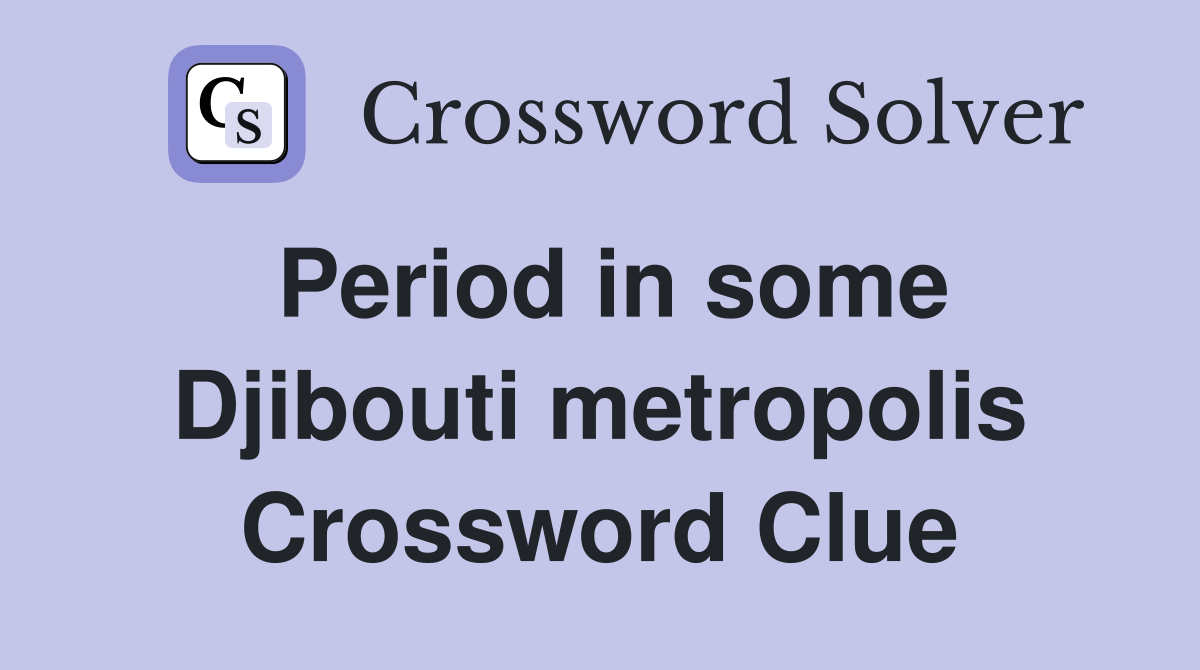 Period in some Djibouti metropolis Crossword Clue
