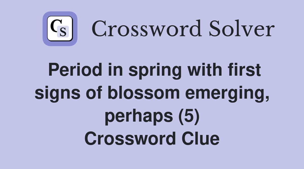 Period in spring with first signs of blossom emerging, perhaps (5) Crossword Clue