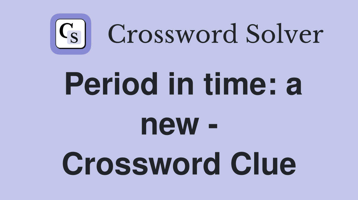 Period in time: a new - Crossword Clue