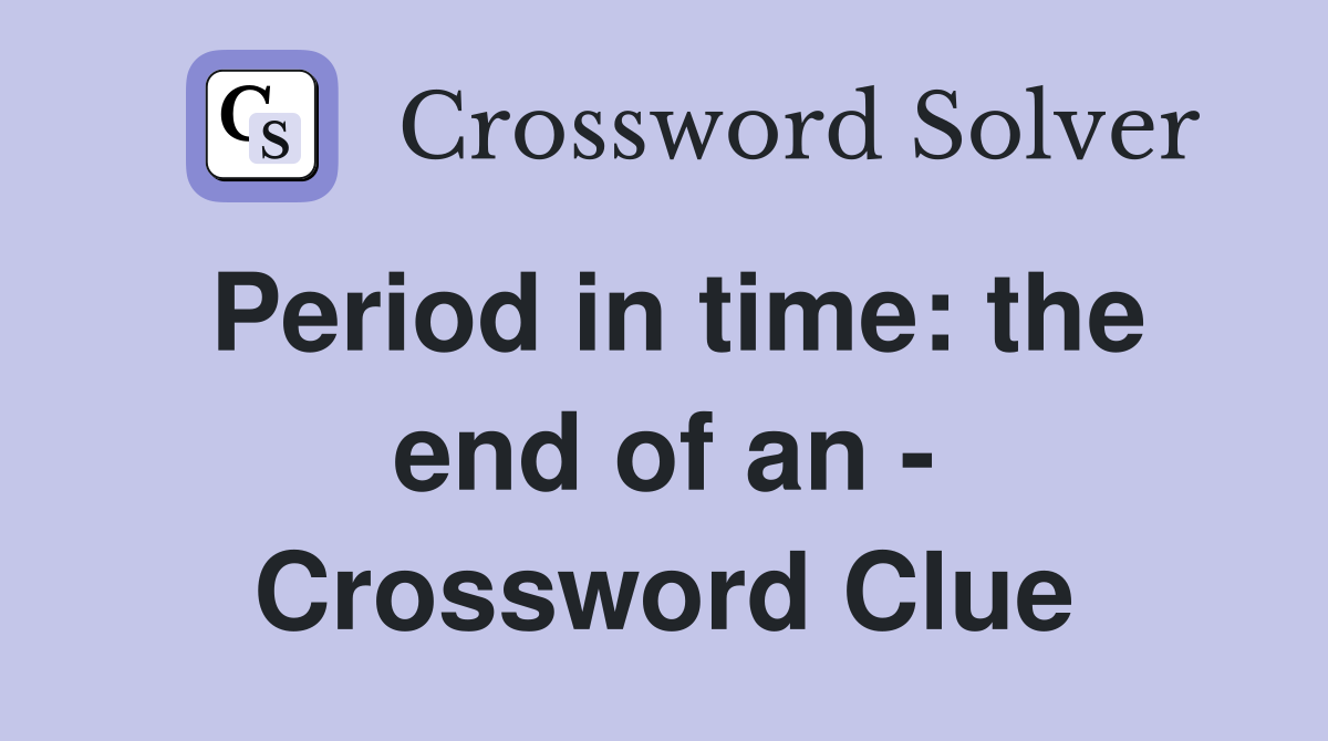 Period in time: the end of an - Crossword Clue