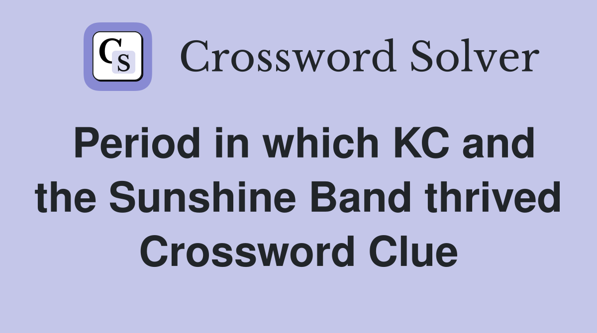 Period in which KC and the Sunshine Band thrived Crossword Clue
