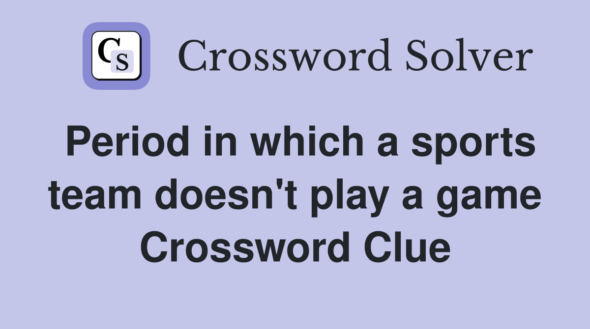 Period in which a sports team doesn't play a game Crossword Clue