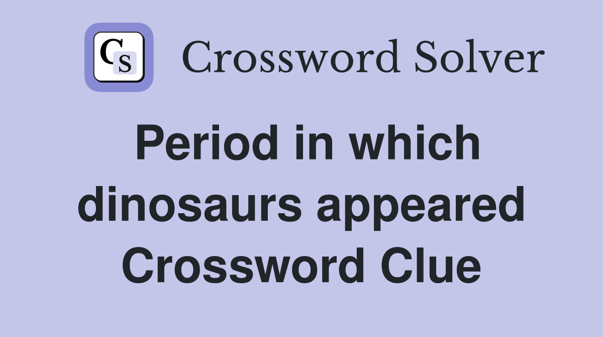 Period in which dinosaurs appeared Crossword Clue