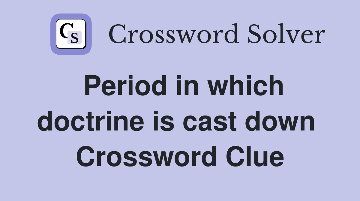 Period in which doctrine is cast down  Crossword Clue