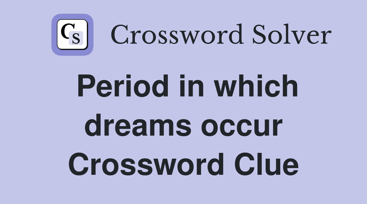 Period in which dreams occur Crossword Clue