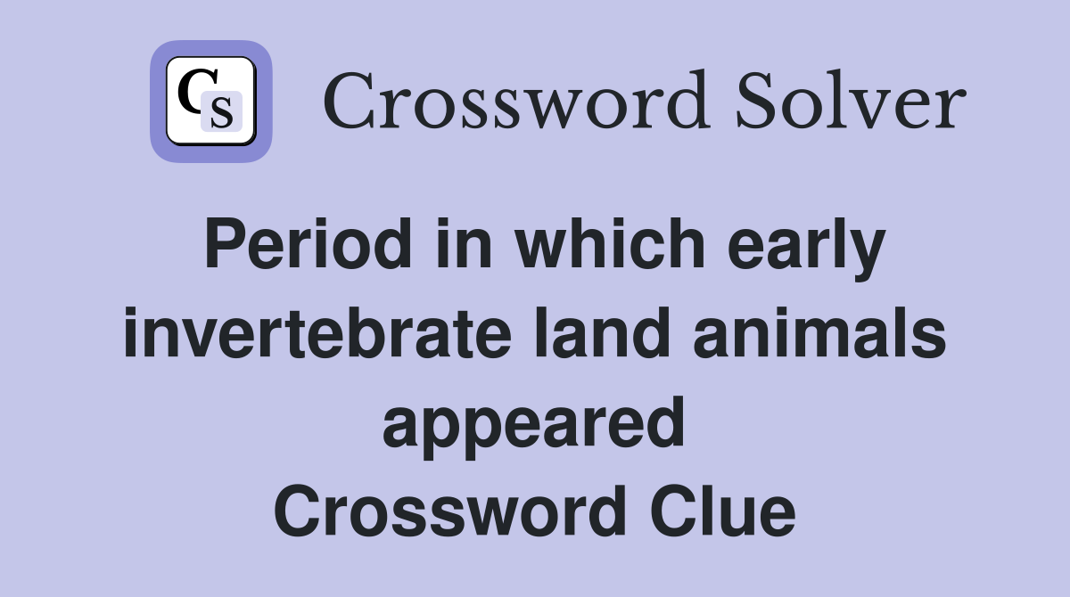 Period in which early invertebrate land animals appeared Crossword Clue