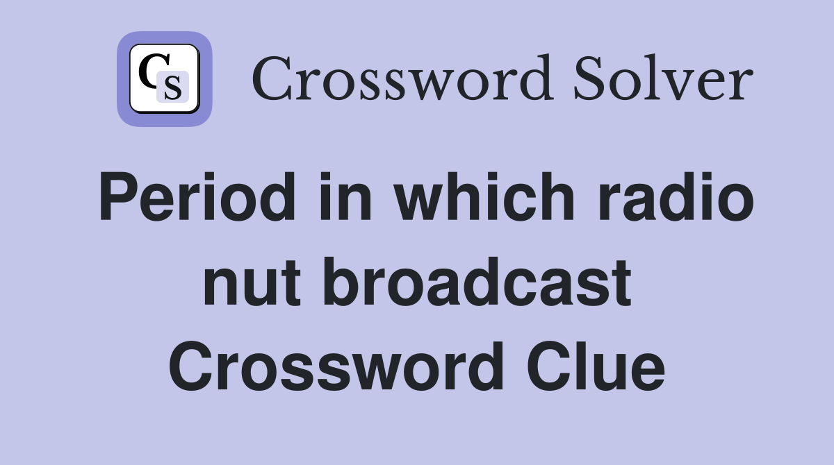 Period in which radio nut broadcast Crossword Clue