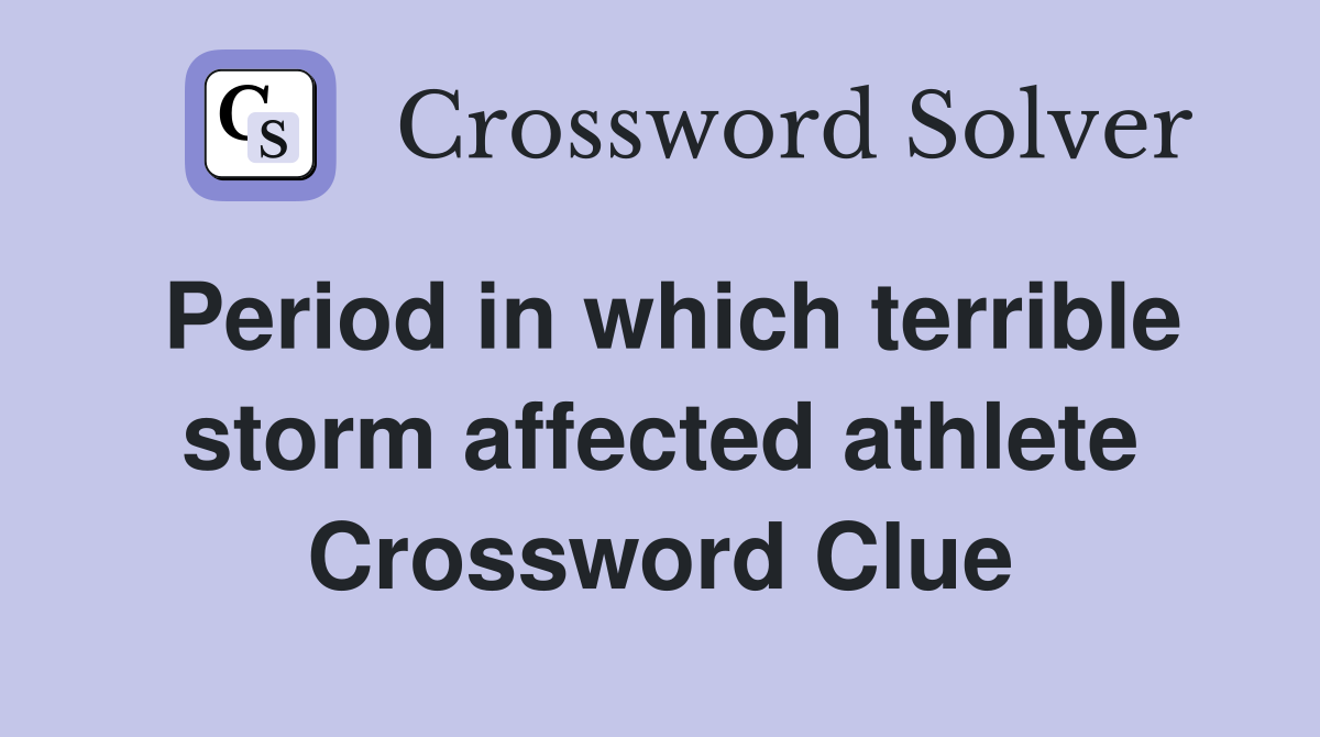 Period in which terrible storm affected athlete Crossword Clue