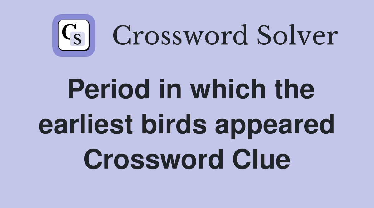 Period in which the earliest birds appeared Crossword Clue