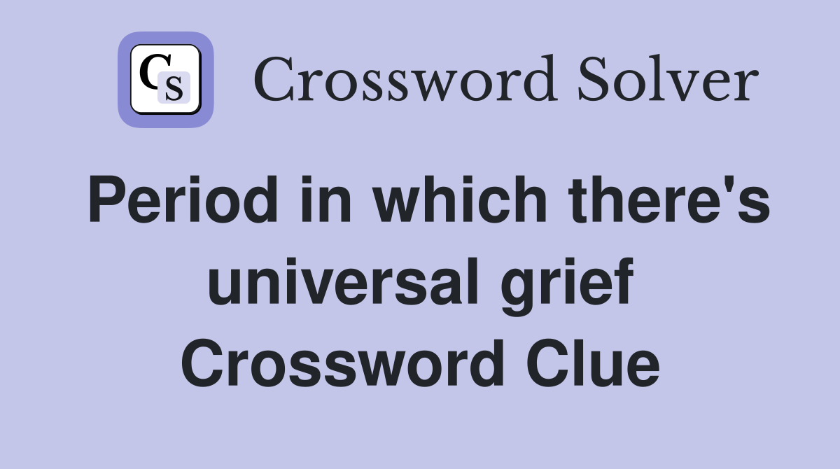 Period in which there's universal grief Crossword Clue