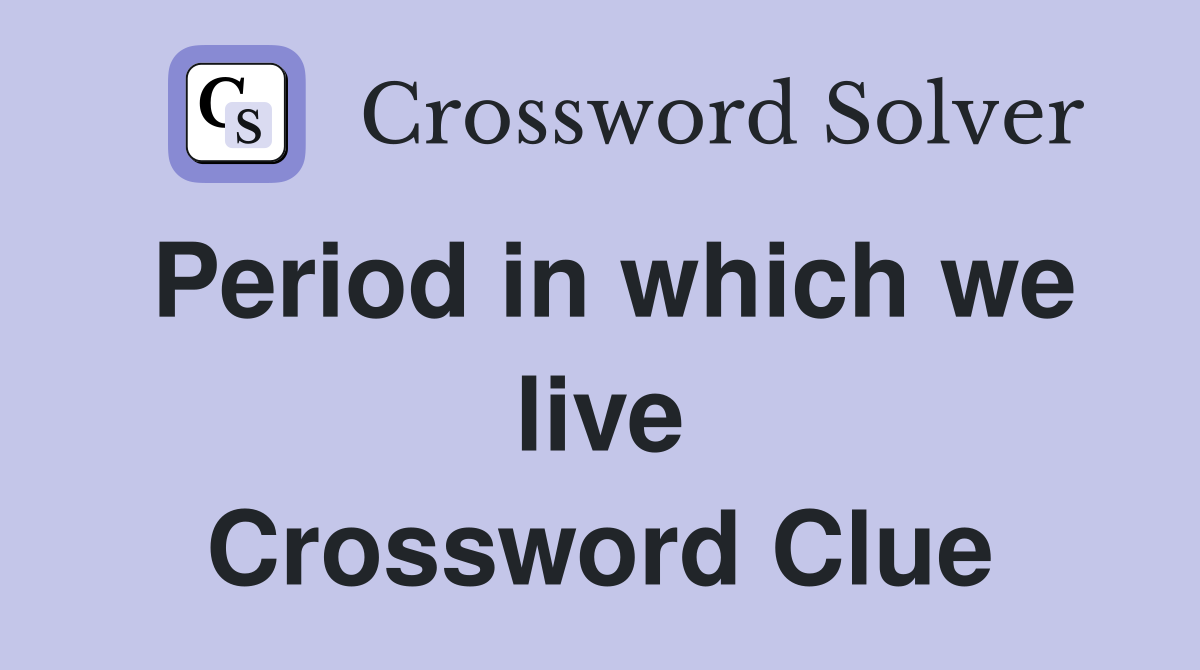 Period in which we live Crossword Clue