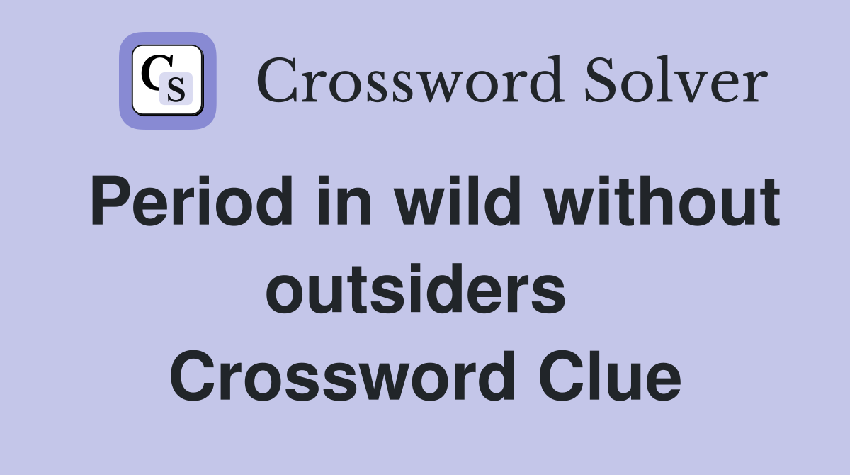 Period in wild without outsiders  Crossword Clue