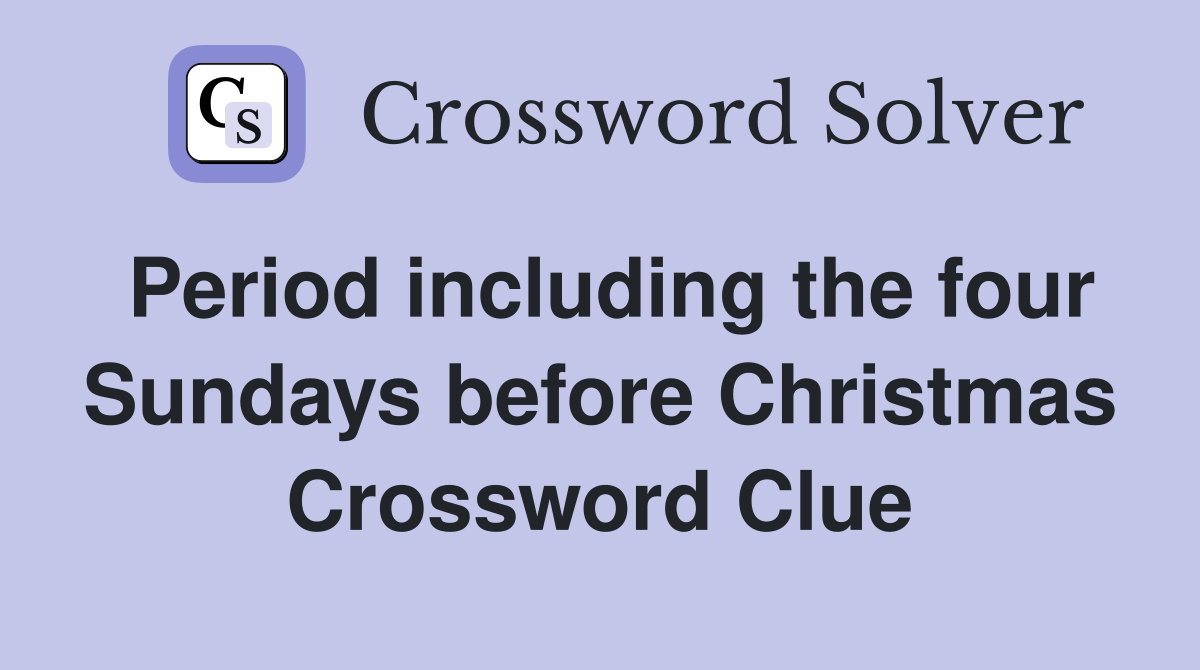Period including the four Sundays before Christmas Crossword Clue