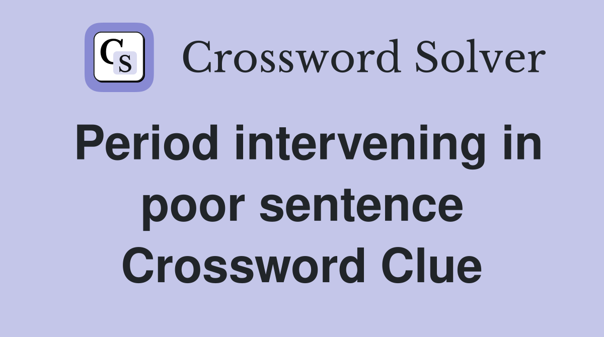 Period intervening in poor sentence Crossword Clue