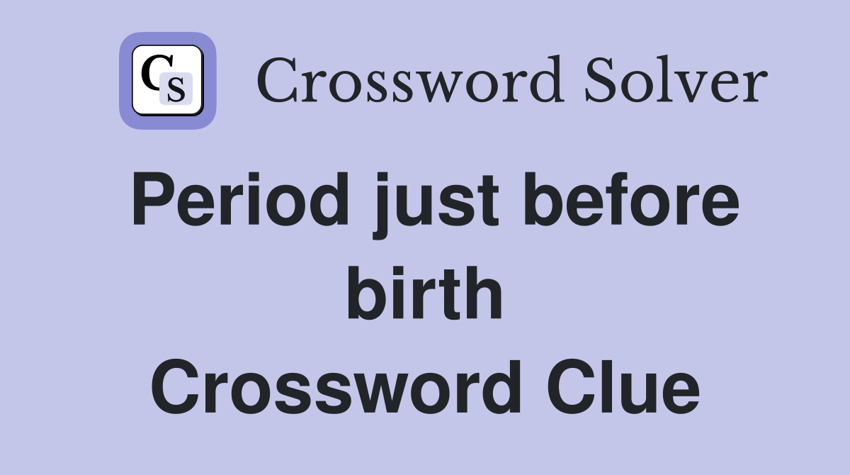 Period just before birth Crossword Clue