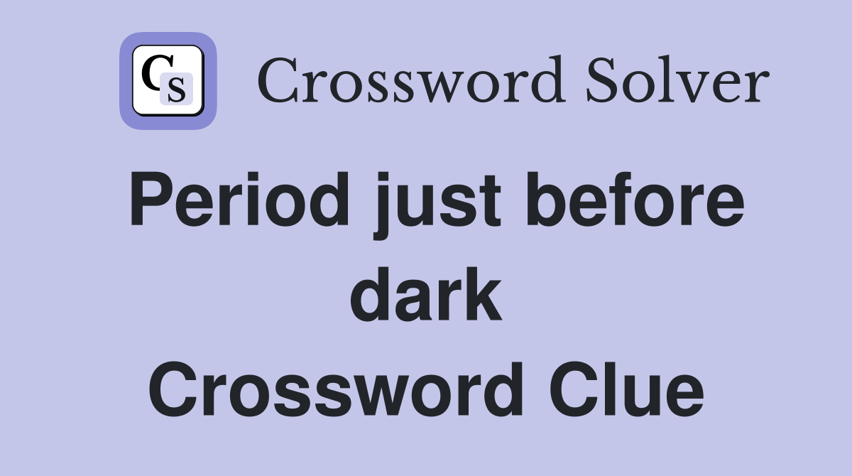 Period just before dark Crossword Clue