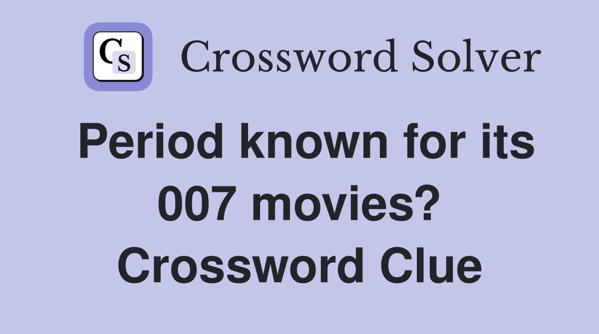 Period known for its 007 movies? Crossword Clue