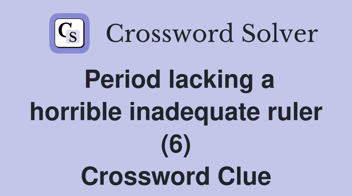 Period lacking a horrible inadequate ruler (6) Crossword Clue