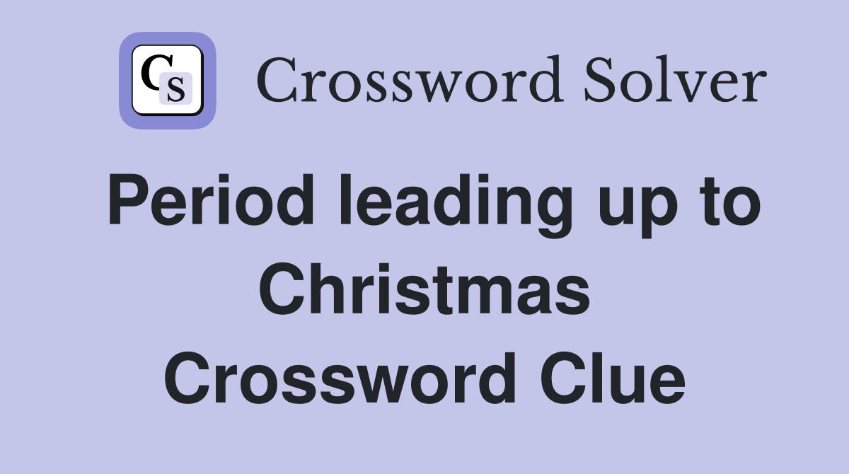 Period leading up to Christmas Crossword Clue