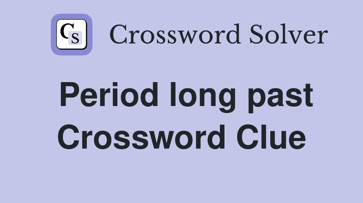 Period long past Crossword Clue