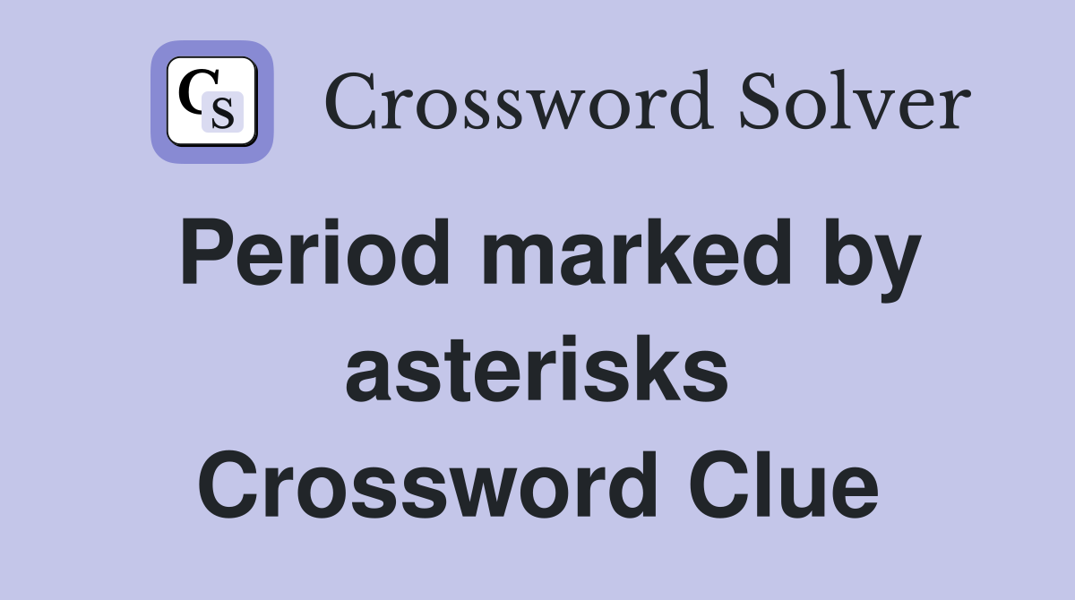 Period marked by asterisks Crossword Clue