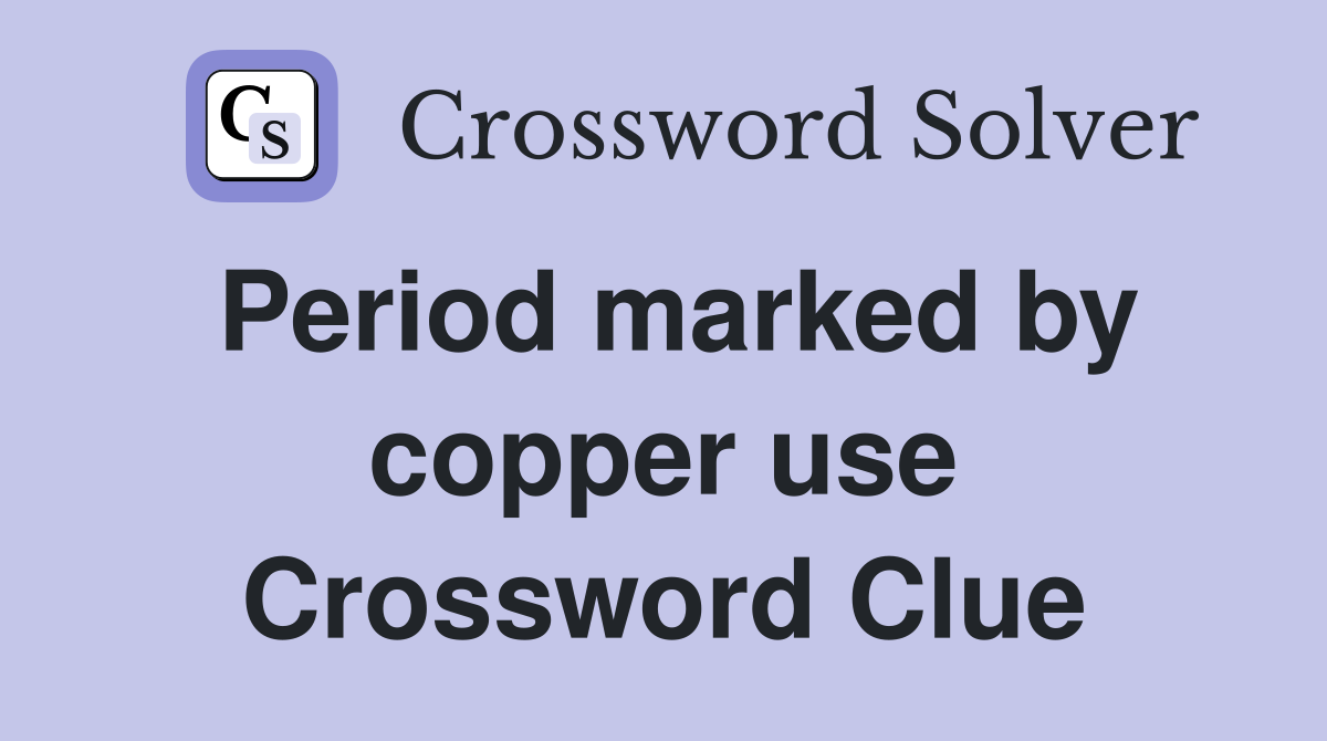 Period marked by copper use Crossword Clue