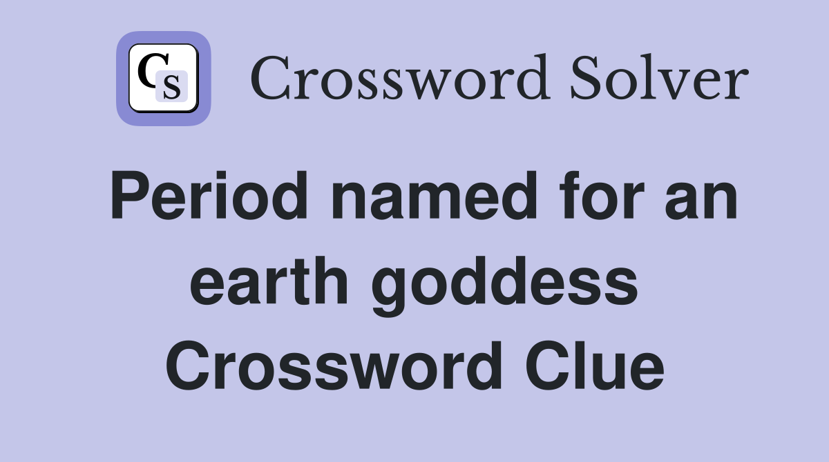Period named for an earth goddess Crossword Clue