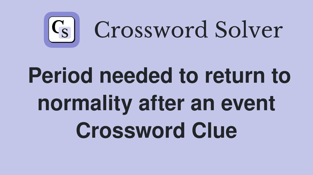 Period needed to return to normality after an event Crossword Clue