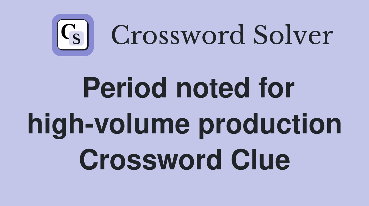 Period noted for high-volume production Crossword Clue