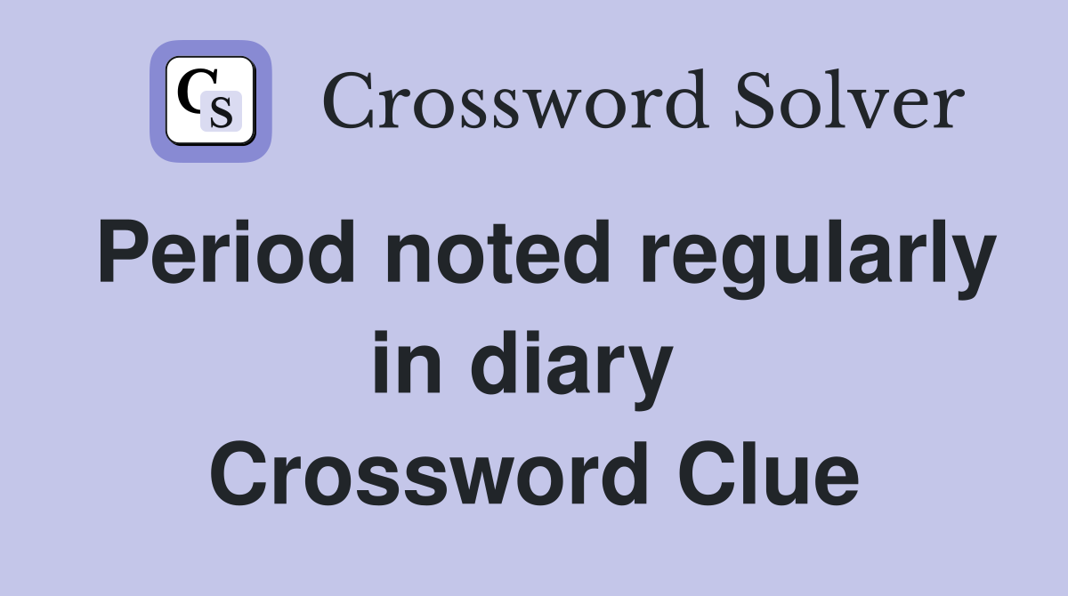 Period noted regularly in diary  Crossword Clue