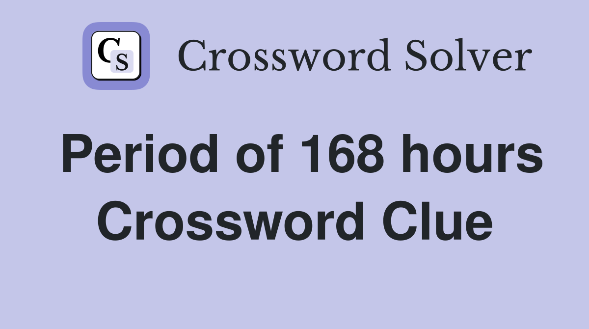 Period of 168 hours Crossword Clue