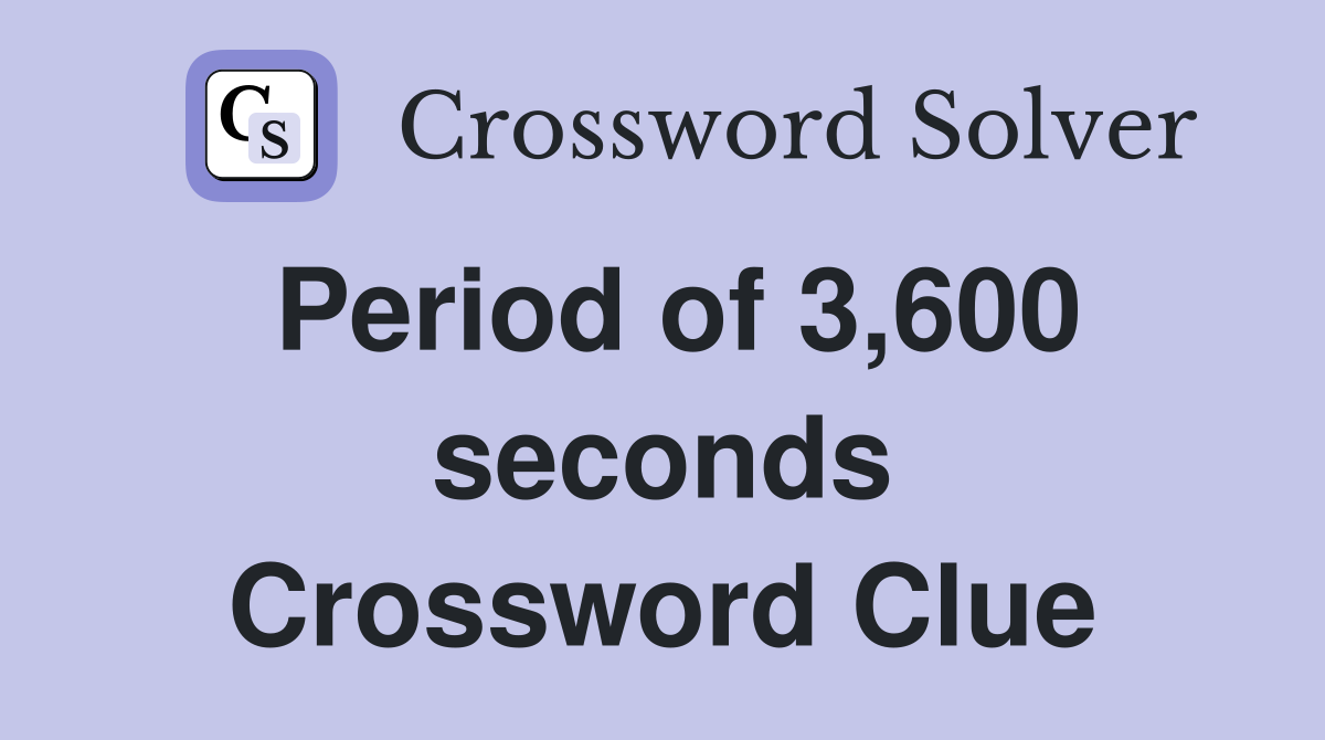 Period of 3,600 seconds Crossword Clue