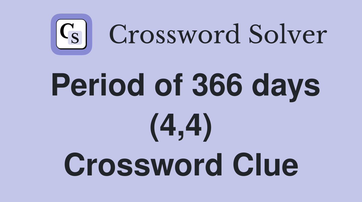 Period of 366 days (4,4) Crossword Clue