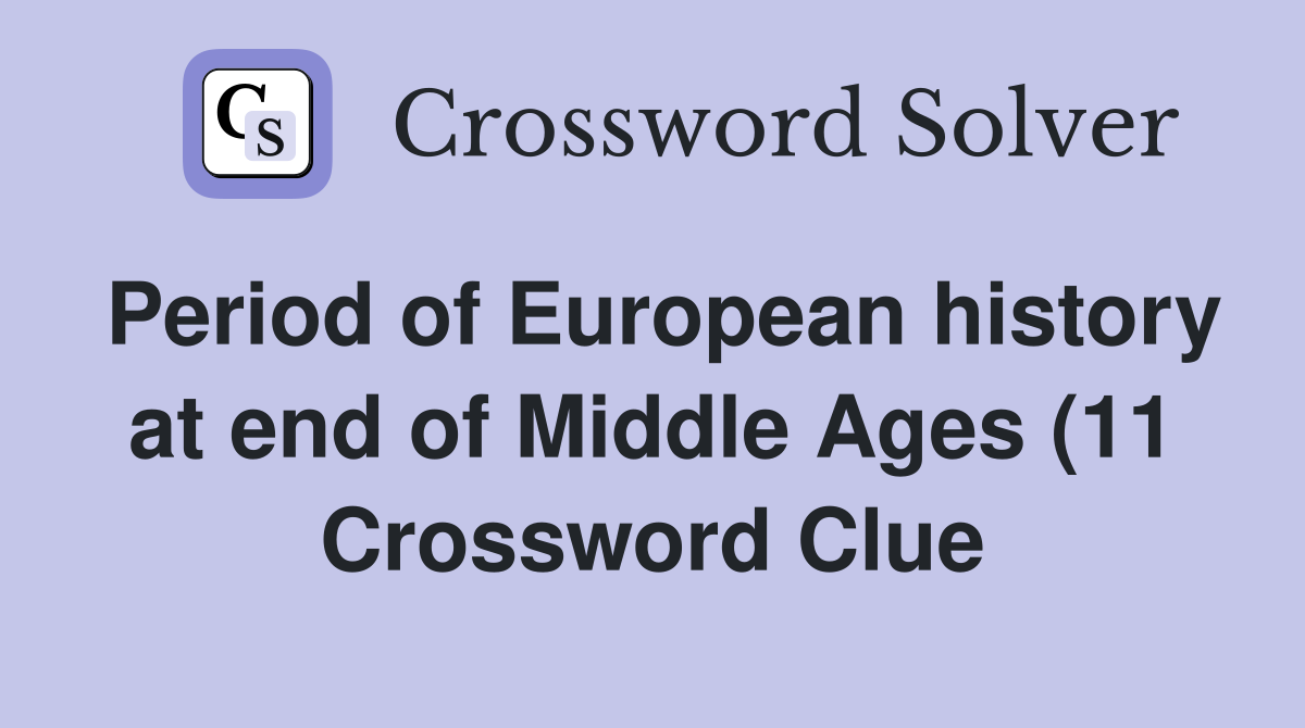 Period of European history at end of Middle Ages (11) Crossword Clue Period of European history at end of Middle Ages (11) Crossword Clue