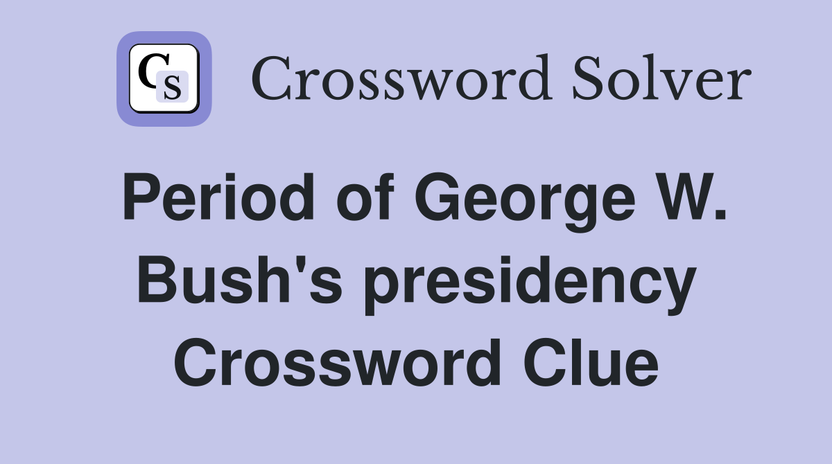 Period of George W. Bush's presidency Crossword Clue