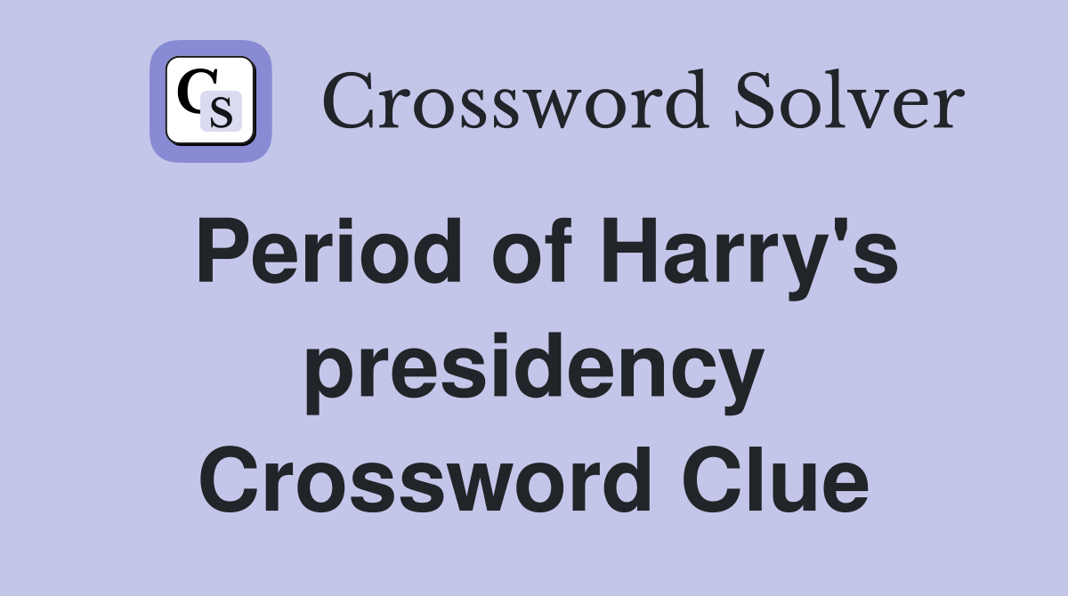Period of Harry's presidency Crossword Clue