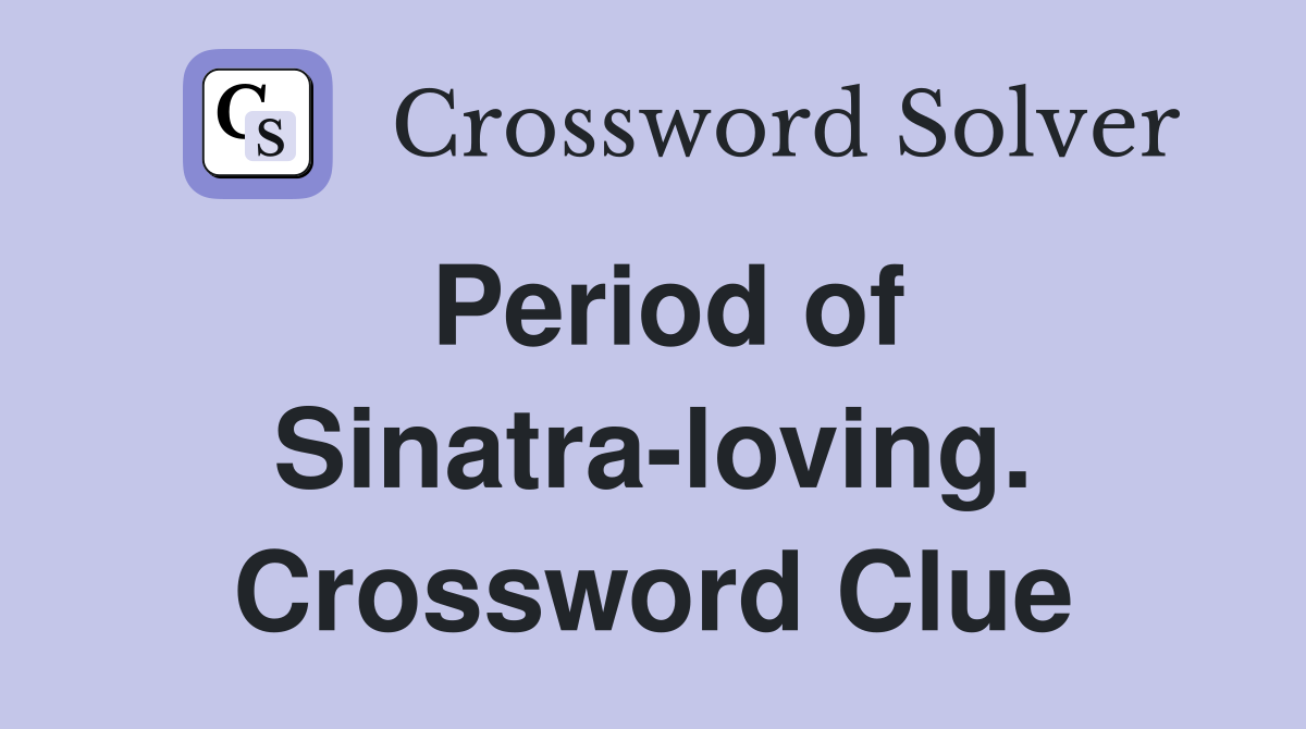 Period of Sinatra-loving. Crossword Clue