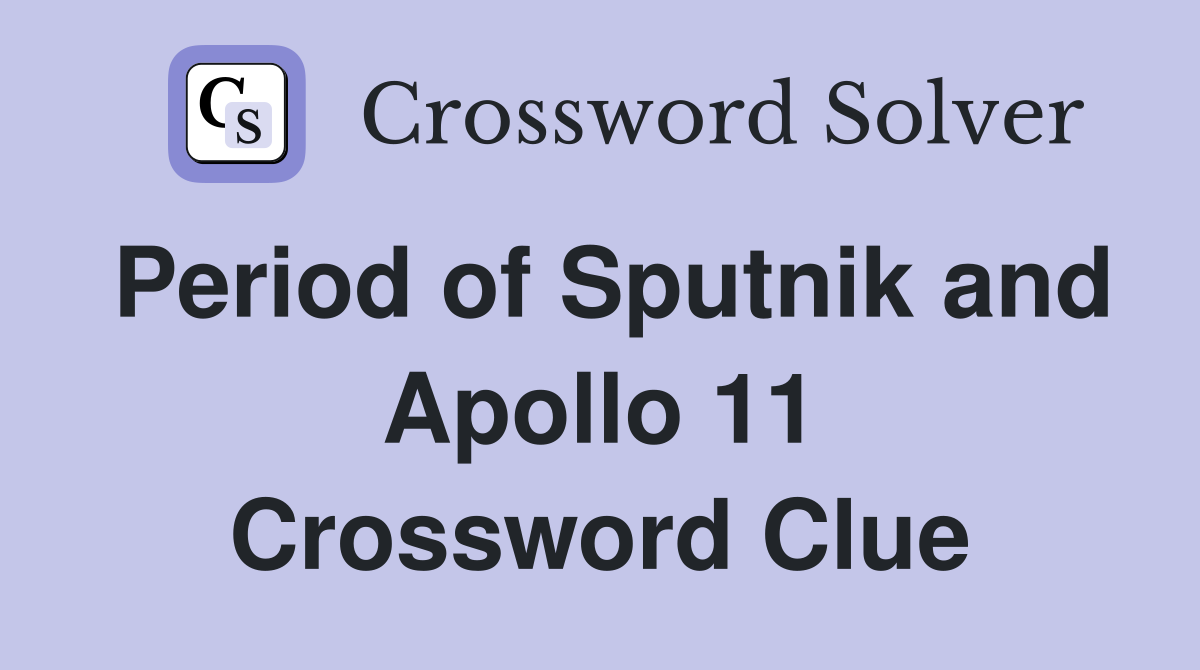Period of Sputnik and Apollo 11 Crossword Clue