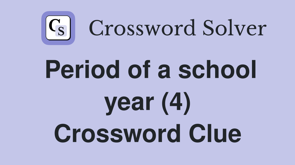 Period of a school year (4) Crossword Clue