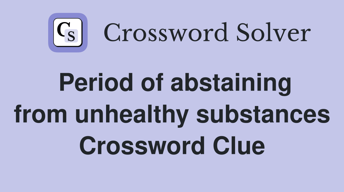 Period of abstaining from unhealthy substances Crossword Clue