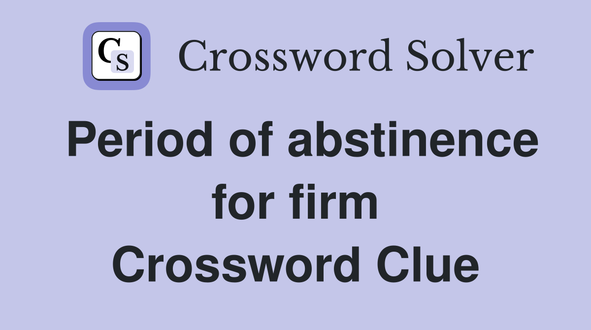 Period of abstinence for firm Crossword Clue