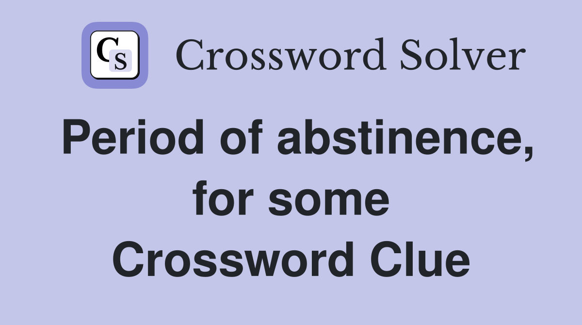 Period of abstinence, for some Crossword Clue