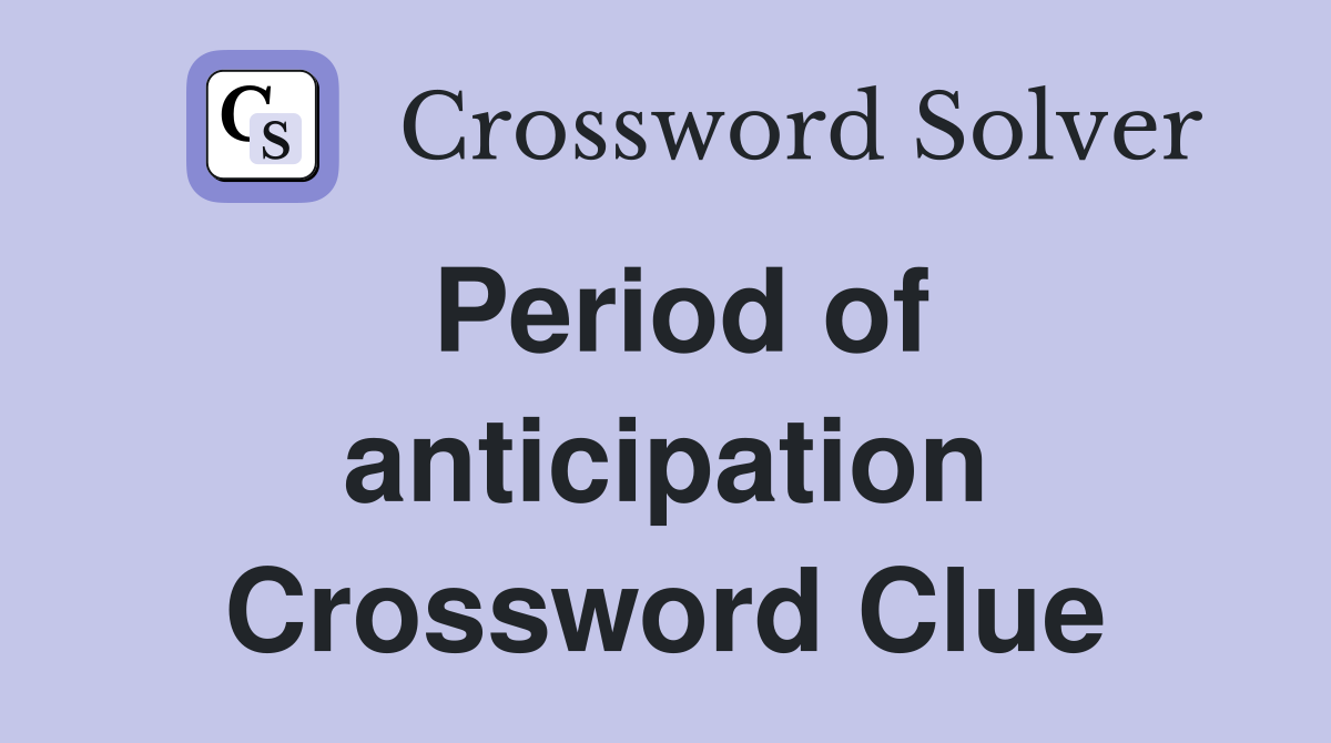 Period of anticipation Crossword Clue