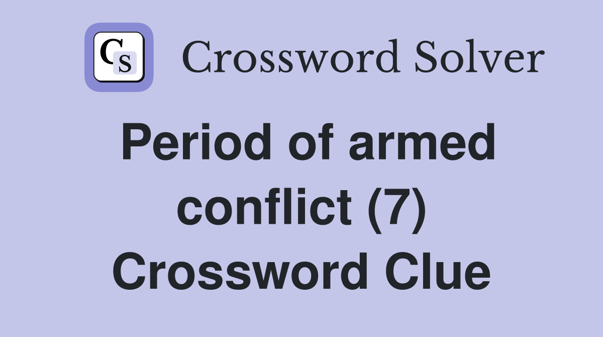Period of armed conflict (7) Crossword Clue