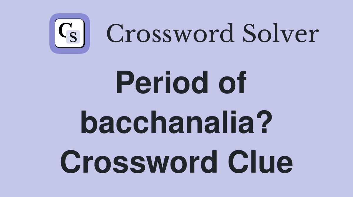 Period of bacchanalia? Crossword Clue